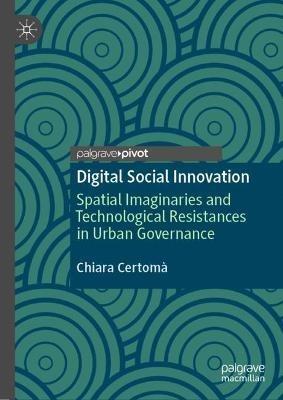 Digital Social Innovation: Spatial Imaginaries and Technological Resistances in Urban Governance - Chiara Certoma - cover
