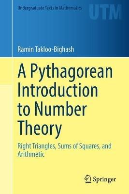 A Pythagorean Introduction to Number Theory: Right Triangles, Sums of Squares, and Arithmetic - Ramin Takloo-Bighash - cover