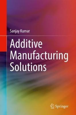 Additive Manufacturing Solutions - Sanjay Kumar - cover