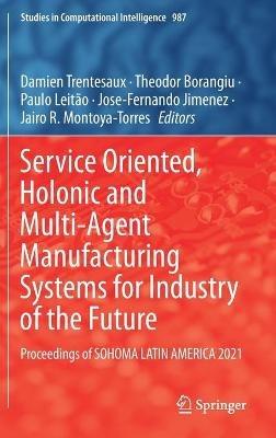 Service Oriented, Holonic and Multi-Agent Manufacturing Systems for Industry of the Future: Proceedings of SOHOMA LATIN AMERICA 2021 - cover