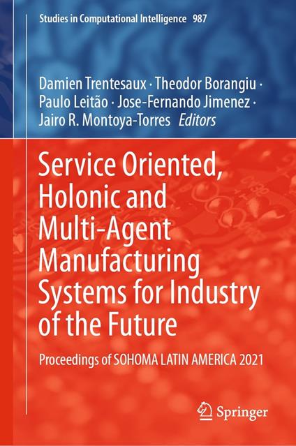Service Oriented, Holonic and Multi-Agent Manufacturing Systems for Industry of the Future