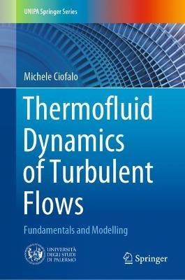 Thermofluid Dynamics of Turbulent Flows: Fundamentals and Modelling - Michele Ciofalo - cover