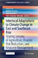 Interlocal Adaptations to Climate Change in East and Southeast Asia: Sharing Lessons of Agriculture, Disaster Risk Reduction, and Resource Management - cover