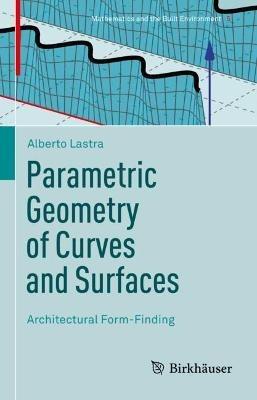 Parametric Geometry of Curves and Surfaces: Architectural Form-Finding - Alberto Lastra - cover