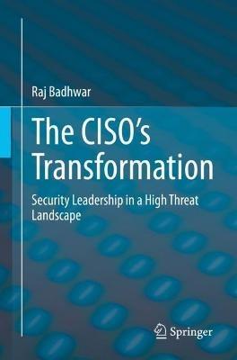 The CISO’s Transformation: Security Leadership in a High Threat Landscape - Raj Badhwar - cover