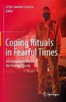 Coping Rituals in Fearful Times: An Unexplored Resource for Healing Trauma - cover