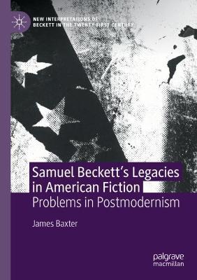 Samuel Beckett’s Legacies in American Fiction: Problems in Postmodernism - James Baxter - cover
