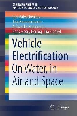 Vehicle Electrification: On Water, in Air and Space - Igor Bolvashenkov,Jörg Kammermann,Alexander Rubinraut - cover