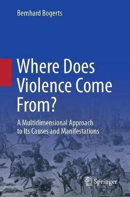 Where Does Violence Come From?: A Multidimensional Approach to Its Causes and Manifestations - Bernhard Bogerts - cover