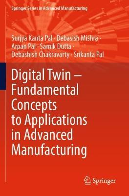 Digital Twin – Fundamental Concepts to Applications in Advanced Manufacturing - Surjya Kanta Pal,Debasish Mishra,Arpan Pal - cover