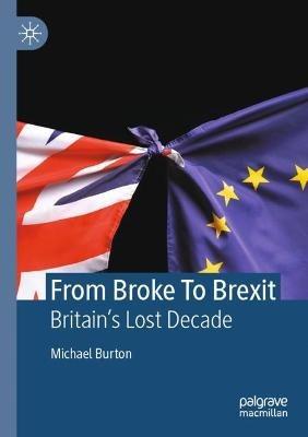 From Broke To Brexit: Britain's Lost Decade - Michael Burton - cover