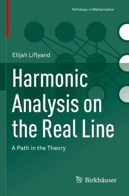 Harmonic Analysis on the Real Line: A Path in the Theory - Elijah Liflyand - cover