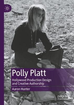 Polly Platt: Hollywood Production Design and Creative Authorship - Aaron Hunter - cover
