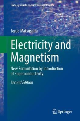 Electricity and Magnetism: New Formulation by Introduction of Superconductivity - Teruo Matsushita - cover