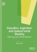 Education, Aspiration and Upward Social Mobility: Working Class British Women - Aqsa Saeed - cover