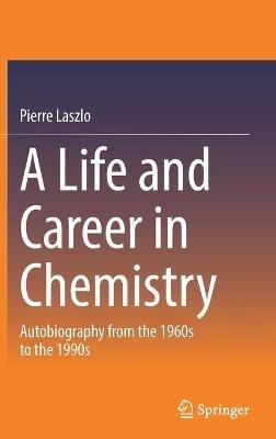 A Life and Career in Chemistry: Autobiography from the 1960s to the 1990s - Pierre Laszlo - cover