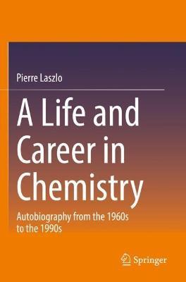 A Life and Career in Chemistry: Autobiography from the 1960s to the 1990s - Pierre Laszlo - cover