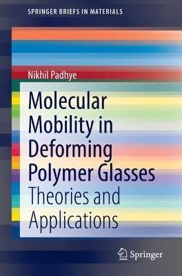 Molecular Mobility in Deforming Polymer Glasses: Theories and Applications - Nikhil Padhye - cover