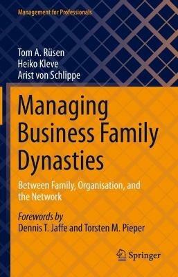 Managing Business Family Dynasties: Between Family, Organisation, and Network - Tom A. Rüsen,Heiko Kleve,Arist von Schlippe - cover