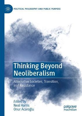 Thinking Beyond Neoliberalism: Alternative Societies, Transition, and Resistance - cover