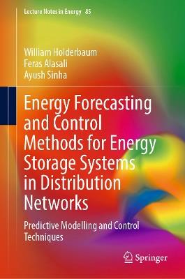 Energy Forecasting and Control Methods for Energy Storage Systems in Distribution Networks: Predictive Modelling and Control Techniques - William Holderbaum,Feras Alasali,Ayush Sinha - cover