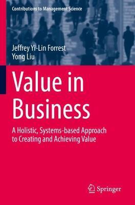 Value in Business: A Holistic, Systems-based Approach to Creating and Achieving Value - Jeffrey Yi-Lin Forrest,Yong Liu - cover