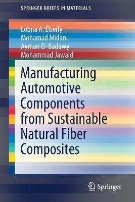 Manufacturing Automotive Components from Sustainable Natural Fiber Composites - Lobna A. Elseify,Mohamad Midani,Ayman El-Badawy - cover