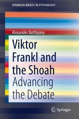 Viktor Frankl and the Shoah: Advancing the Debate - Alexander Batthyány - cover