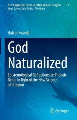 God Naturalized: Epistemological Reflections on Theistic Belief in light of the New Science of Religion - Halvor Kvandal - cover