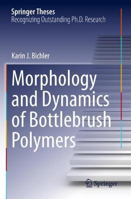 Morphology and Dynamics of Bottlebrush Polymers - Karin J. Bichler - cover