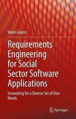 Requirements Engineering for Social Sector Software Applications: Innovating for a Diverse Set of User Needs - Varun Gupta - cover