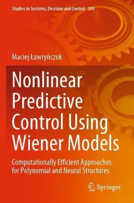 Nonlinear Predictive Control Using Wiener Models: Computationally Efficient Approaches for Polynomial and Neural Structures - Maciej Lawrynczuk - cover