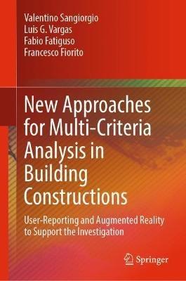 New Approaches for Multi-Criteria Analysis in Building Constructions: User-Reporting and Augmented Reality to Support the Investigation - Valentino Sangiorgio,Luis G. Vargas,Fabio Fatiguso - cover
