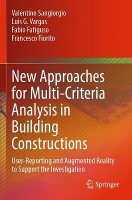 New Approaches for Multi-Criteria Analysis in Building Constructions: User-Reporting and Augmented Reality to Support the Investigation - Valentino Sangiorgio,Luis G. Vargas,Fabio Fatiguso - cover