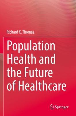 Population Health and the Future of Healthcare - Richard K. Thomas - cover
