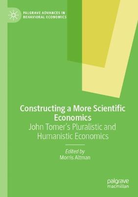 Constructing a More Scientific Economics: John Tomer's Pluralistic and Humanistic Economics - cover