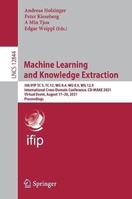 Machine Learning and Knowledge Extraction: 5th IFIP TC 5, TC 12, WG 8.4, WG 8.9, WG 12.9 International Cross-Domain Conference, CD-MAKE 2021, Virtual Event, August 17–20, 2021, Proceedings - cover
