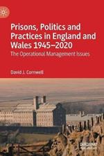 Prisons, Politics and Practices in England and Wales 1945–2020: The Operational Management Issues