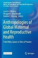 Anthropologies of Global Maternal and Reproductive Health: From Policy Spaces to Sites of Practice - cover