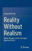 Reality Without Realism: Matter, Thought, and Technology in Quantum Physics - Arkady Plotnitsky - cover