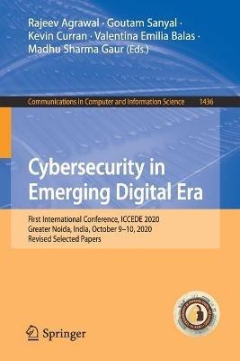 Cybersecurity in Emerging Digital Era: First International Conference, ICCEDE 2020, Greater Noida, India, October 9-10, 2020, Revised Selected Papers - cover