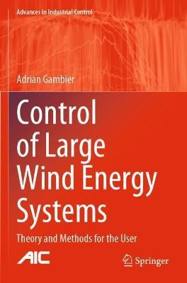 Control of Large Wind Energy Systems: Theory and Methods for the User - Adrian Gambier - cover