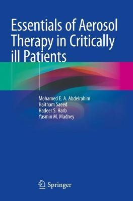 Essentials of Aerosol Therapy in Critically ill Patients - Mohamed E. A. Abdelrahim,Haitham Saeed,Hadeer S. Harb - cover