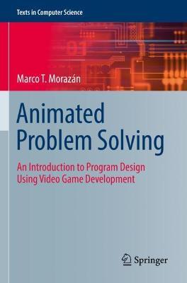 Animated Problem Solving: An Introduction to Program Design Using Video Game Development - Marco T. Morazán - cover