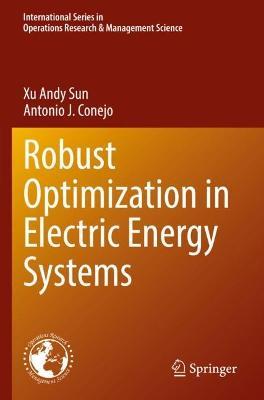 Robust Optimization in Electric Energy Systems - Xu Andy Sun,Antonio J. Conejo - cover