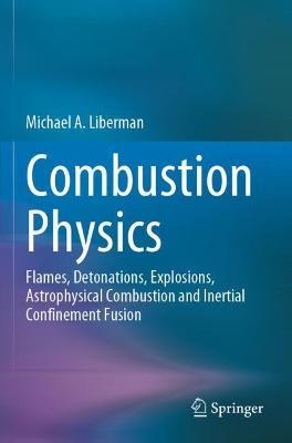 Combustion Physics: Flames, Detonations, Explosions, Astrophysical Combustion and Inertial Confinement Fusion - Michael A. Liberman - cover