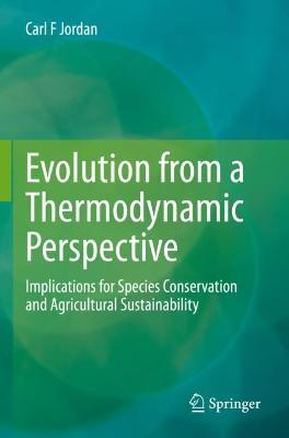 Evolution from a Thermodynamic Perspective: Implications for Species Conservation and Agricultural Sustainability - Carl F Jordan - cover