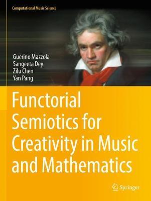 Functorial Semiotics for Creativity in Music and Mathematics - Guerino Mazzola,Sangeeta Dey,Zilu Chen - cover