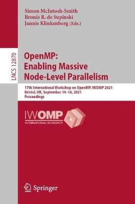 OpenMP: Enabling Massive Node-Level Parallelism: 17th International Workshop on OpenMP, IWOMP 2021, Bristol, UK, September 14–16, 2021, Proceedings - cover