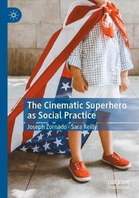 The Cinematic Superhero as Social Practice - Joseph Zornado,Sara Reilly - cover